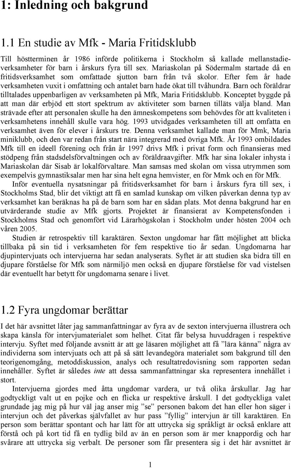 Barn och föräldrar tilltalades uppenbarligen av verksamheten på Mfk, Maria Fritidsklubb. Konceptet byggde på att man där erbjöd ett stort spektrum av aktiviteter som barnen tilläts välja bland.