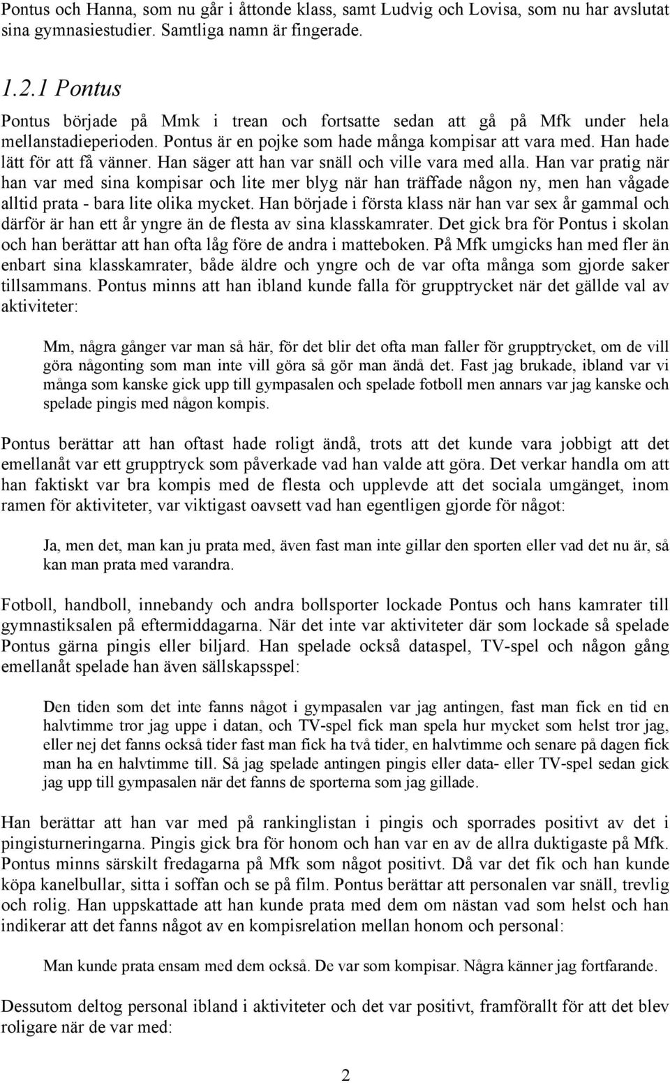 Han säger att han var snäll och ville vara med alla. Han var pratig när han var med sina kompisar och lite mer blyg när han träffade någon ny, men han vågade alltid prata - bara lite olika mycket.