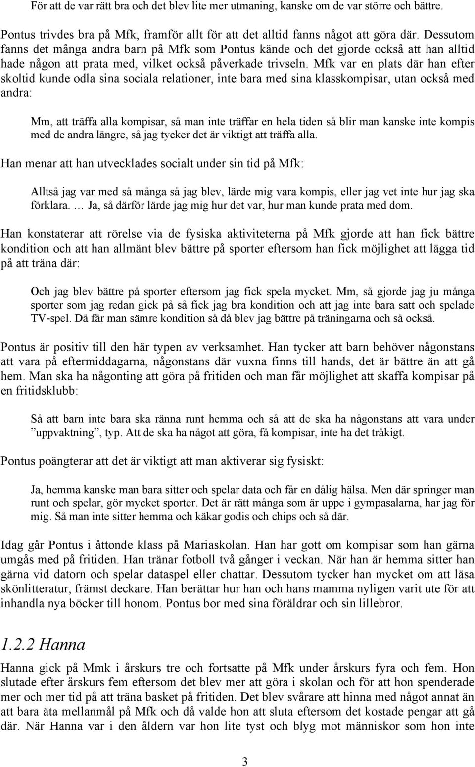 Mfk var en plats där han efter skoltid kunde odla sina sociala relationer, inte bara med sina klasskompisar, utan också med andra: Mm, att träffa alla kompisar, så man inte träffar en hela tiden så