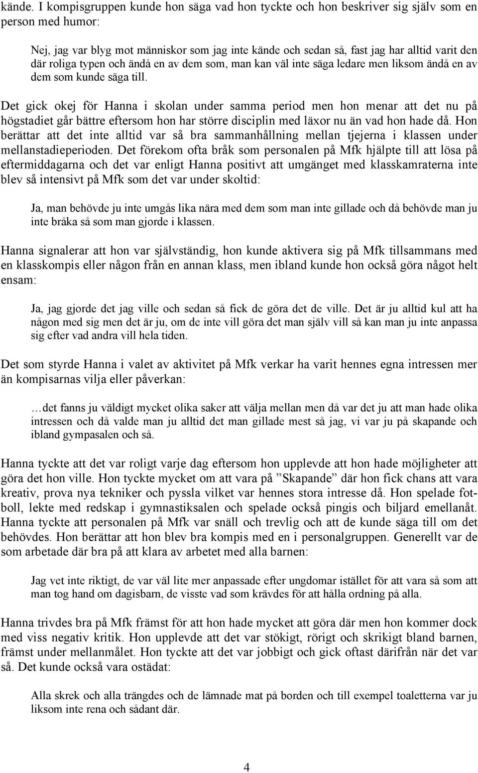 roliga typen och ändå en av dem som, man kan väl inte säga ledare men liksom ändå en av dem som kunde säga till.