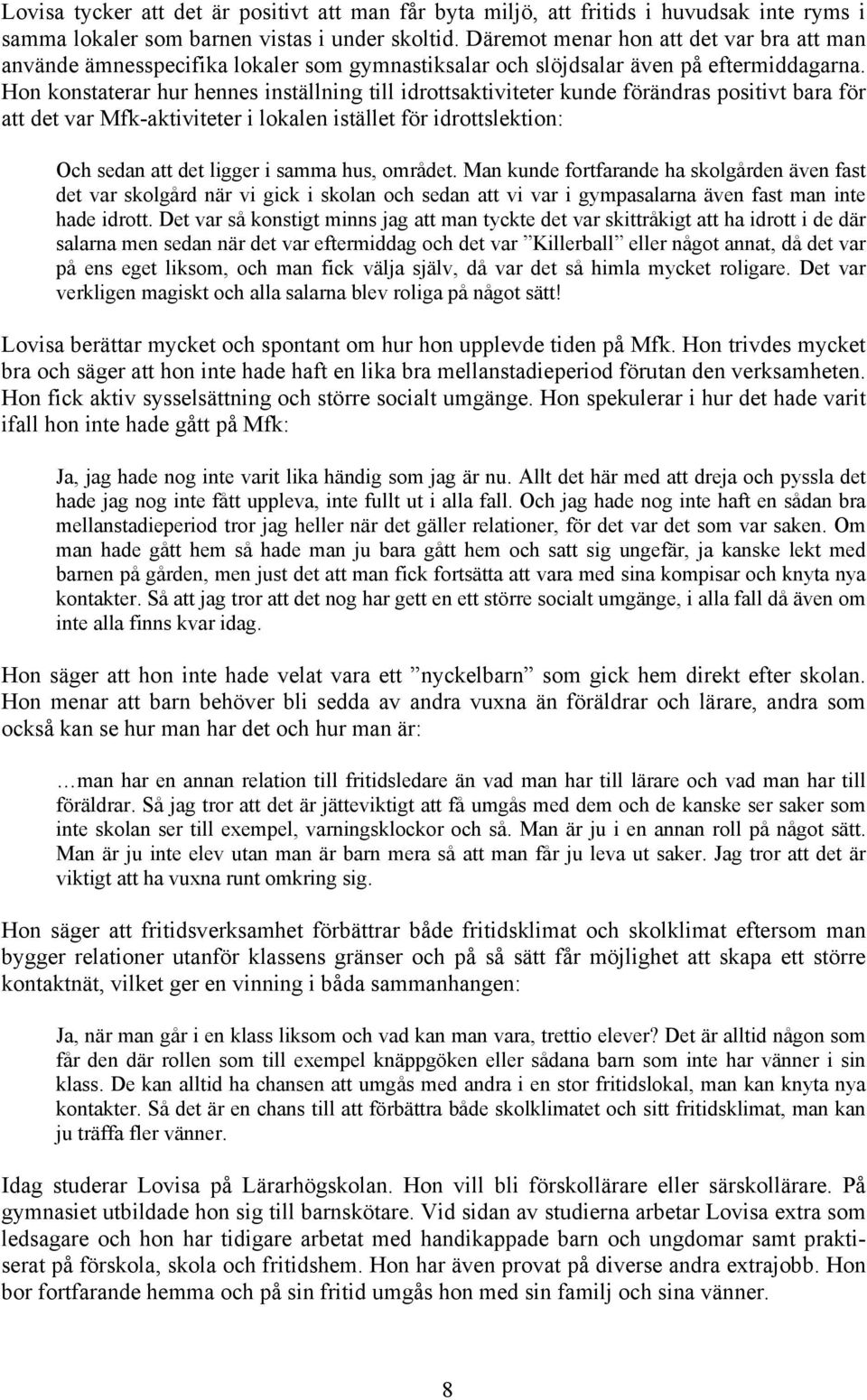 Hon konstaterar hur hennes inställning till idrottsaktiviteter kunde förändras positivt bara för att det var Mfk-aktiviteter i lokalen istället för idrottslektion: Och sedan att det ligger i samma