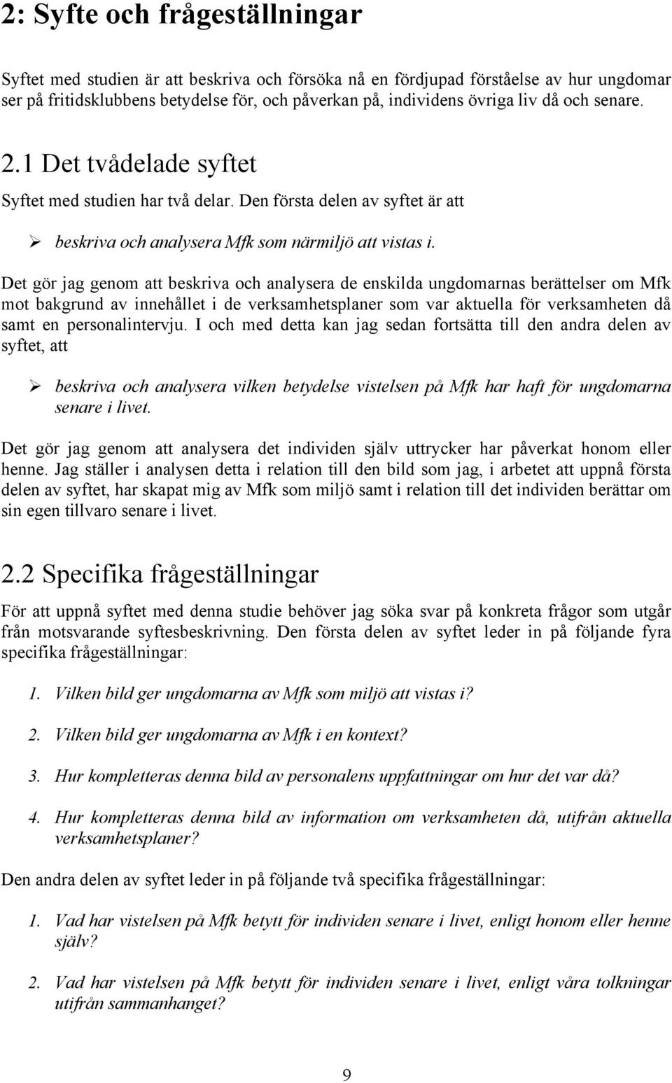 Det gör jag genom att beskriva och analysera de enskilda ungdomarnas berättelser om Mfk mot bakgrund av innehållet i de verksamhetsplaner som var aktuella för verksamheten då samt en personalintervju.