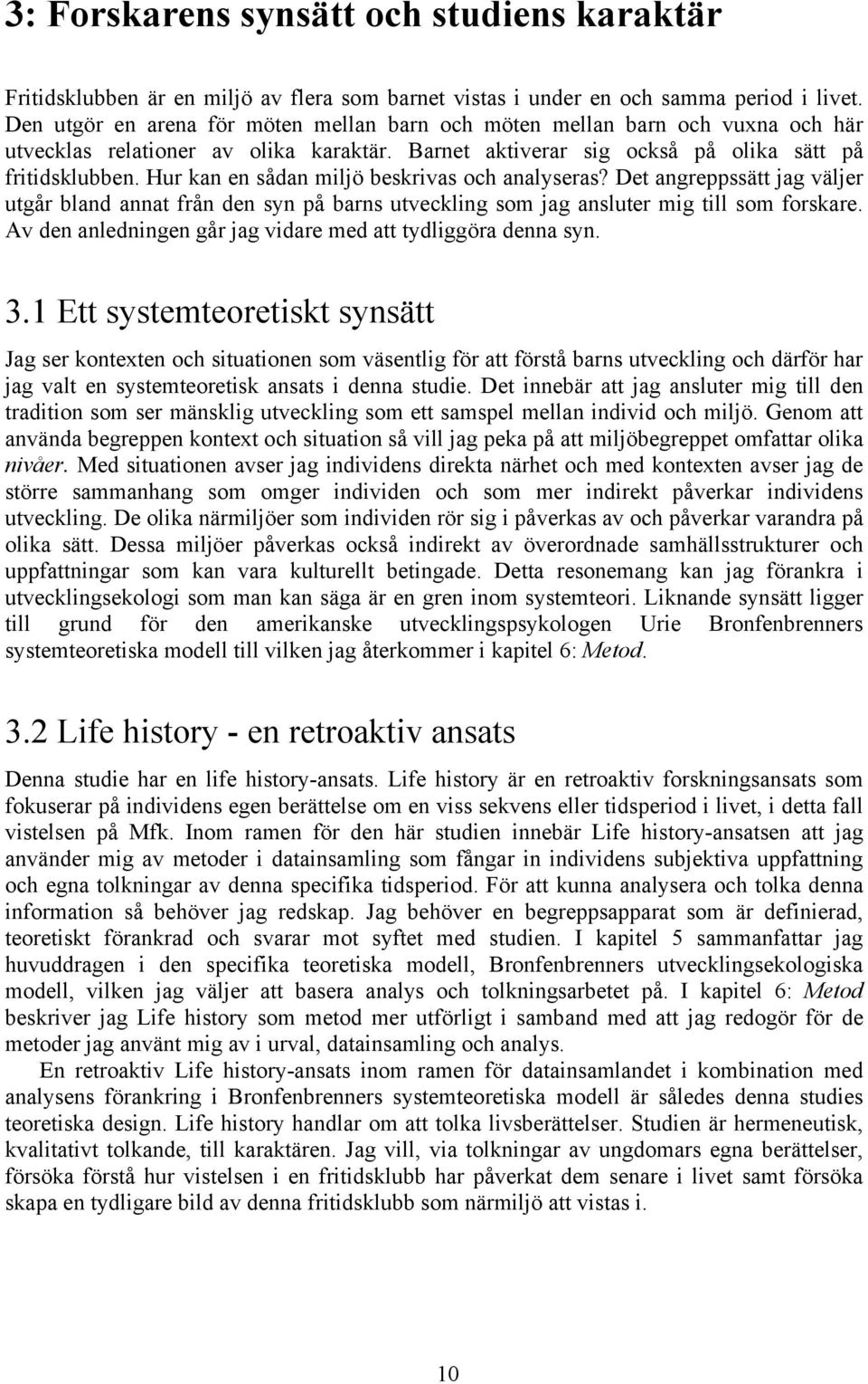 Hur kan en sådan miljö beskrivas och analyseras? Det angreppssätt jag väljer utgår bland annat från den syn på barns utveckling som jag ansluter mig till som forskare.