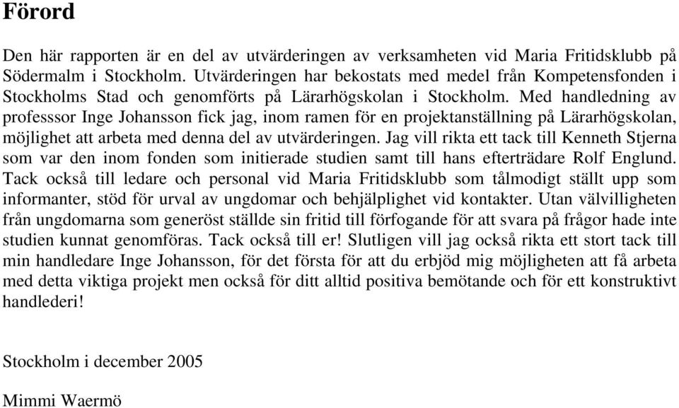 Med handledning av professsor Inge Johansson fick jag, inom ramen för en projektanställning på Lärarhögskolan, möjlighet att arbeta med denna del av utvärderingen.