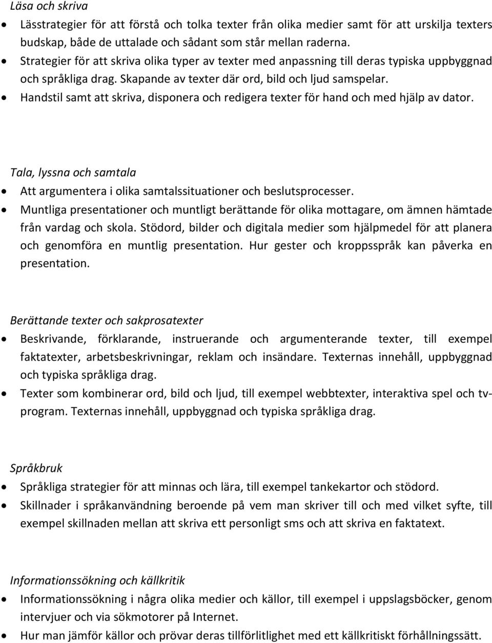 Handstil samt att skriva, disponera och redigera texter för hand och med hjälp av dator. Tala, lyssna och samtala Att argumentera i olika samtalssituationer och beslutsprocesser.