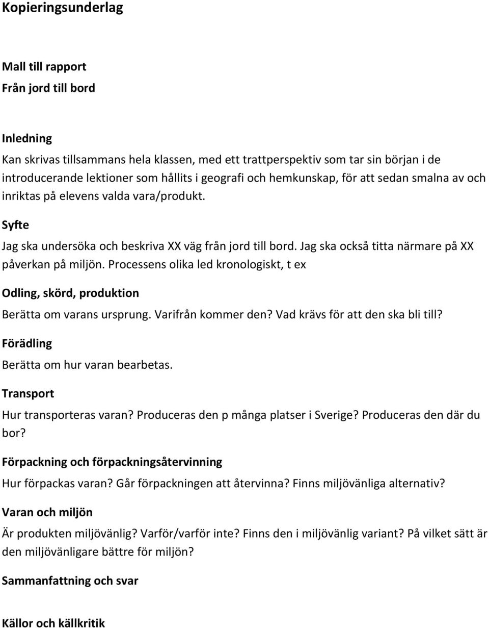 Jag ska också titta närmare på XX påverkan på miljön. Processens olika led kronologiskt, t ex Odling, skörd, produktion Berätta om varans ursprung. Varifrån kommer den?