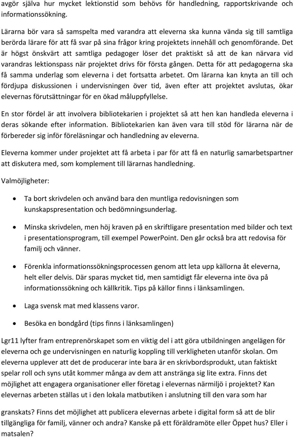 Det är högst önskvärt att samtliga pedagoger löser det praktiskt så att de kan närvara vid varandras lektionspass när projektet drivs för första gången.