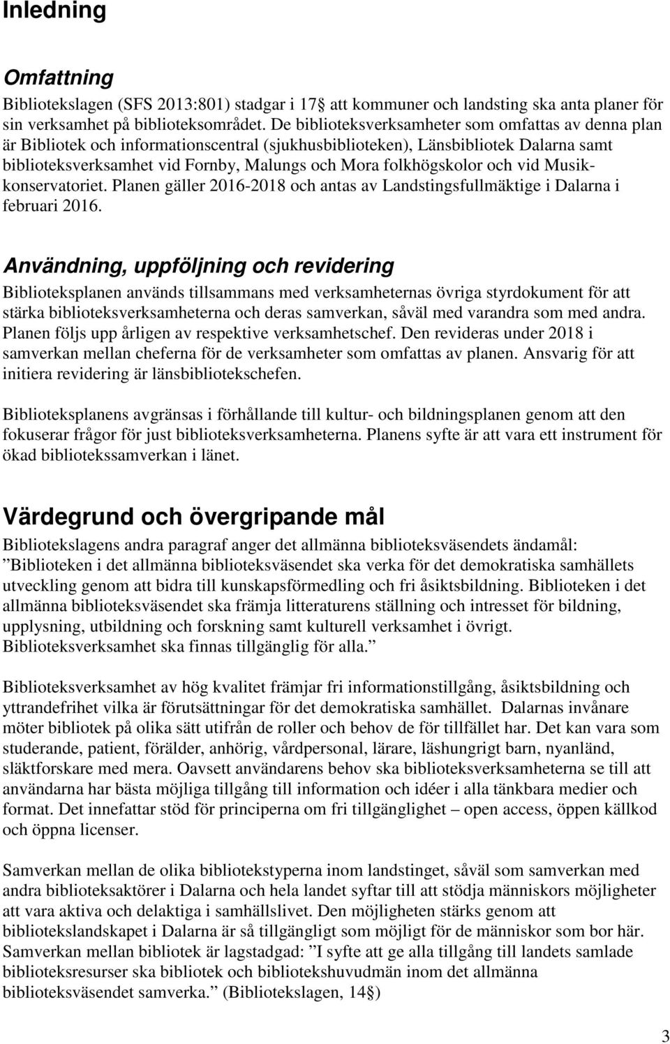 folkhögskolor och vid Musikkonservatoriet. Planen gäller 2016-2018 och antas av Landstingsfullmäktige i Dalarna i februari 2016.