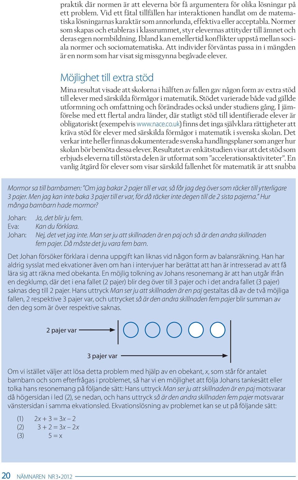 Normer som skapas och etableras i klassrummet, styr elevernas attityder till ämnet och deras egen normbildning. Ibland kan emellertid konflikter uppstå mellan sociala normer och sociomatematiska.