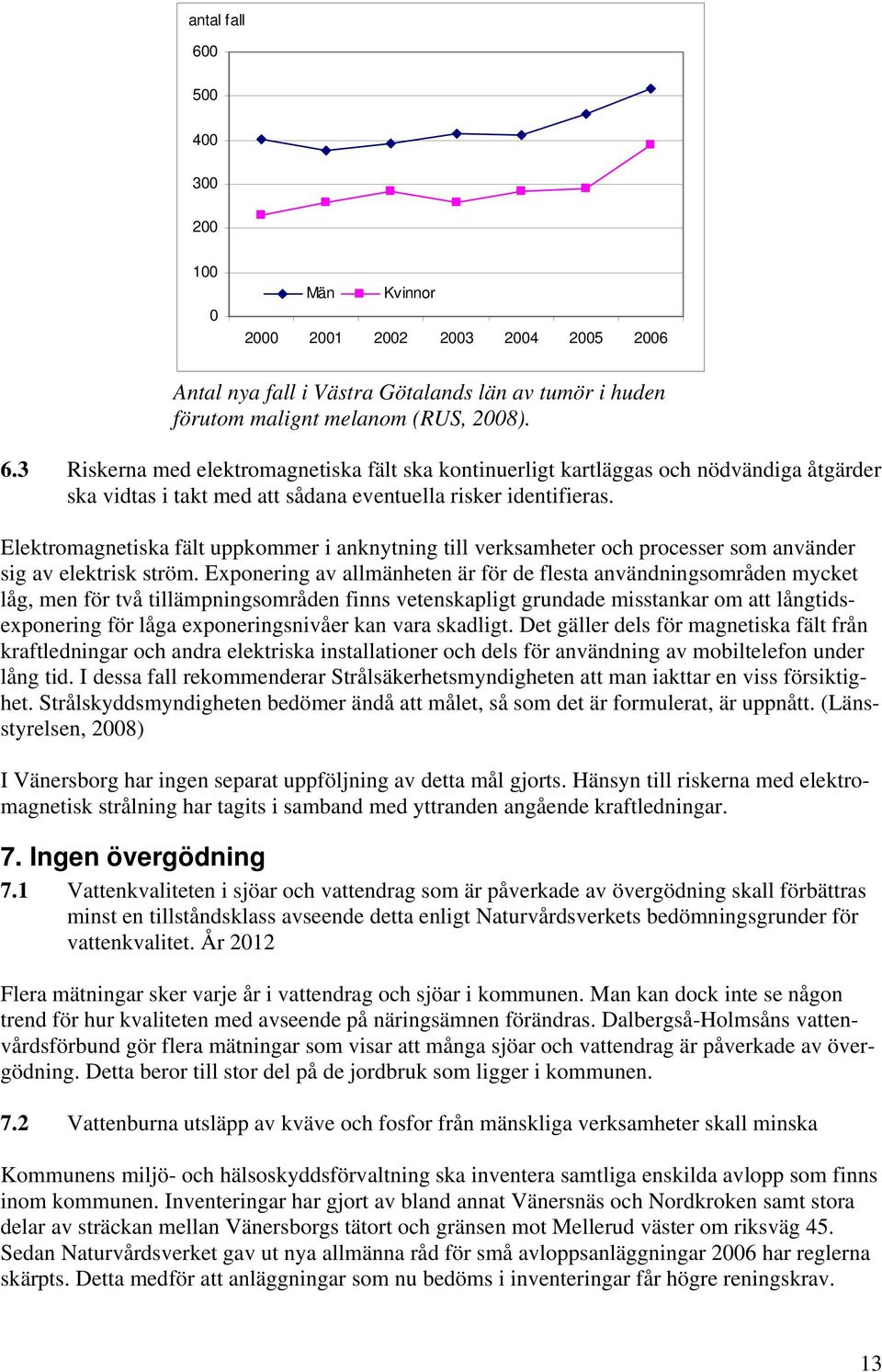 Exponering av allmänheten är för de flesta användningsområden mycket låg, men för två tillämpningsområden finns vetenskapligt grundade misstankar om att långtidsexponering för låga exponeringsnivåer