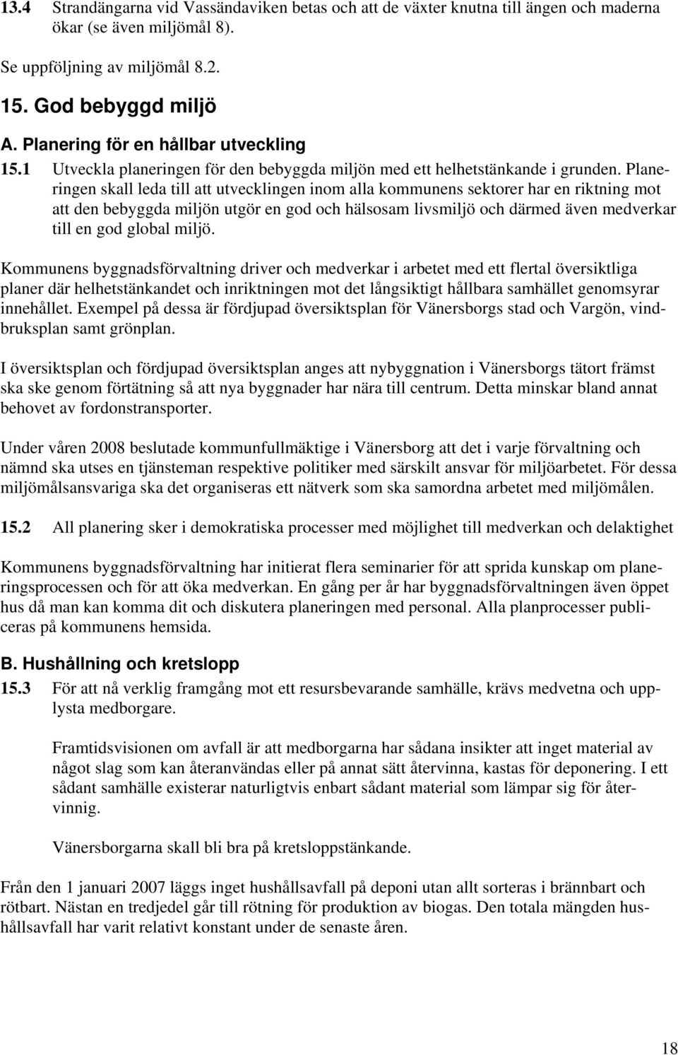 Planeringen skall leda till att utvecklingen inom alla kommunens sektorer har en riktning mot att den bebyggda miljön utgör en god och hälsosam livsmiljö och därmed även medverkar till en god global