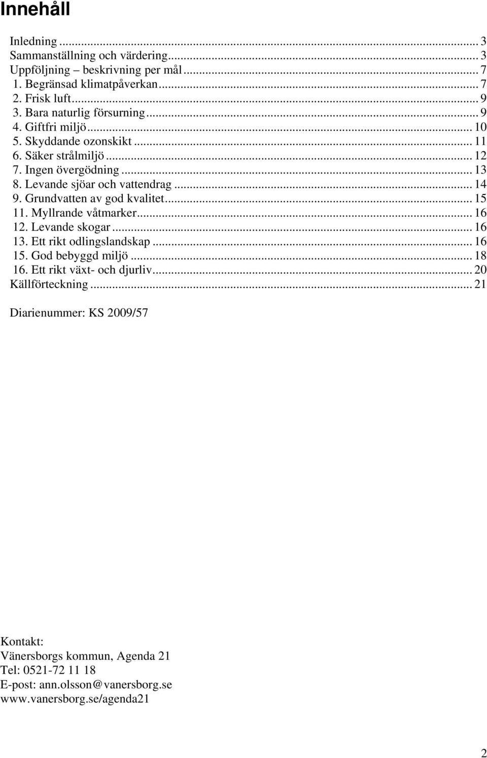 .. 14 9. Grundvatten av god kvalitet... 15 11. Myllrande våtmarker... 16 12. Levande skogar... 16 13. Ett rikt odlingslandskap... 16 15. God bebyggd miljö... 18 16.