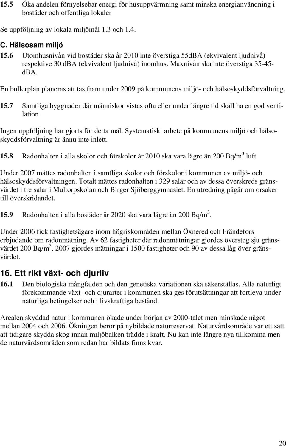 En bullerplan planeras att tas fram under 29 på kommunens miljö- och hälsoskyddsförvaltning. 15.