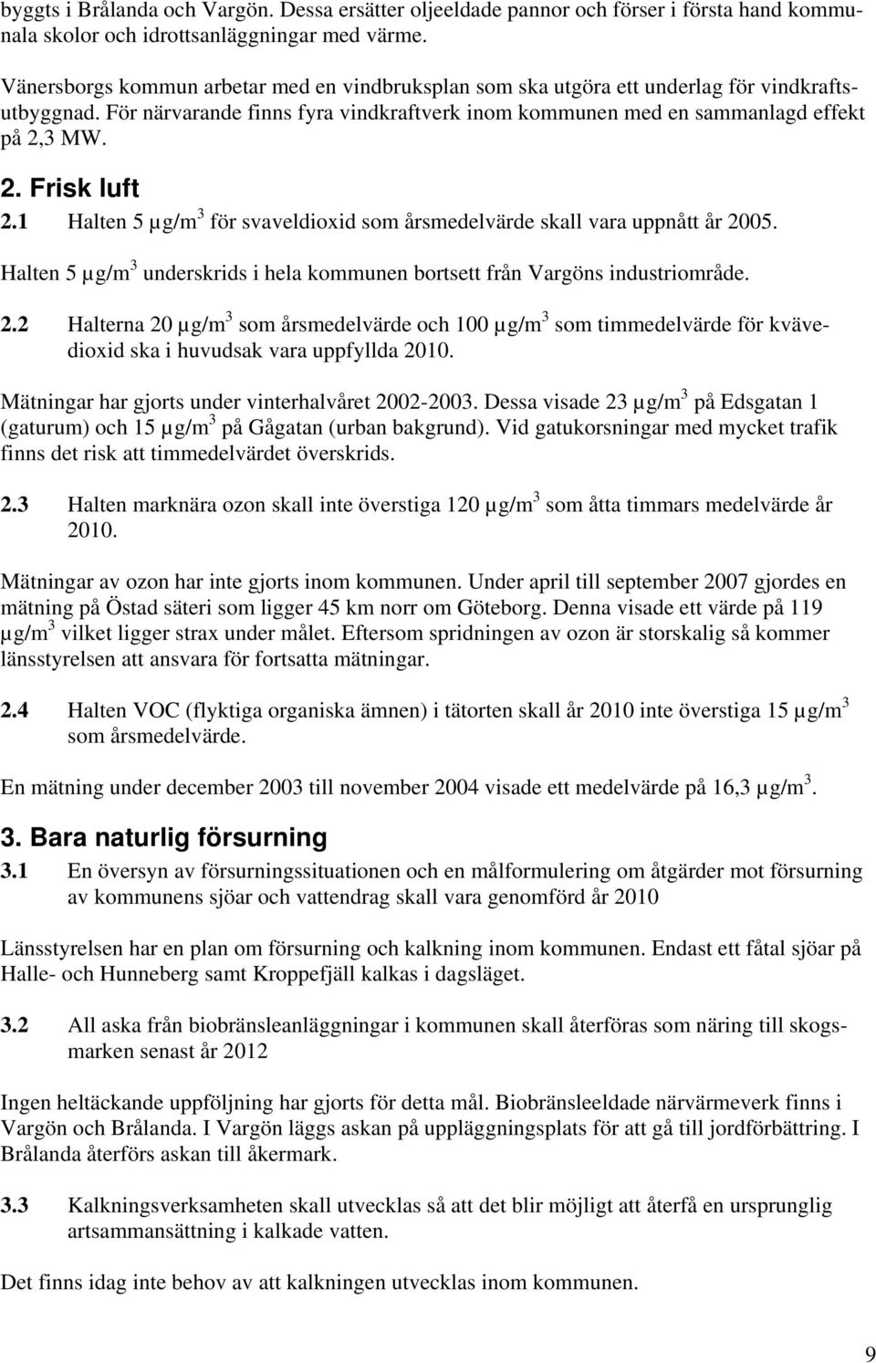 1 Halten 5 µg/m 3 för svaveldioxid som årsmedelvärde skall vara uppnått år 25. Halten 5 µg/m 3 underskrids i hela kommunen bortsett från Vargöns industriområde. 2.2 Halterna 2 µg/m 3 som årsmedelvärde och 1 µg/m 3 som timmedelvärde för kvävedioxid ska i huvudsak vara uppfyllda 21.