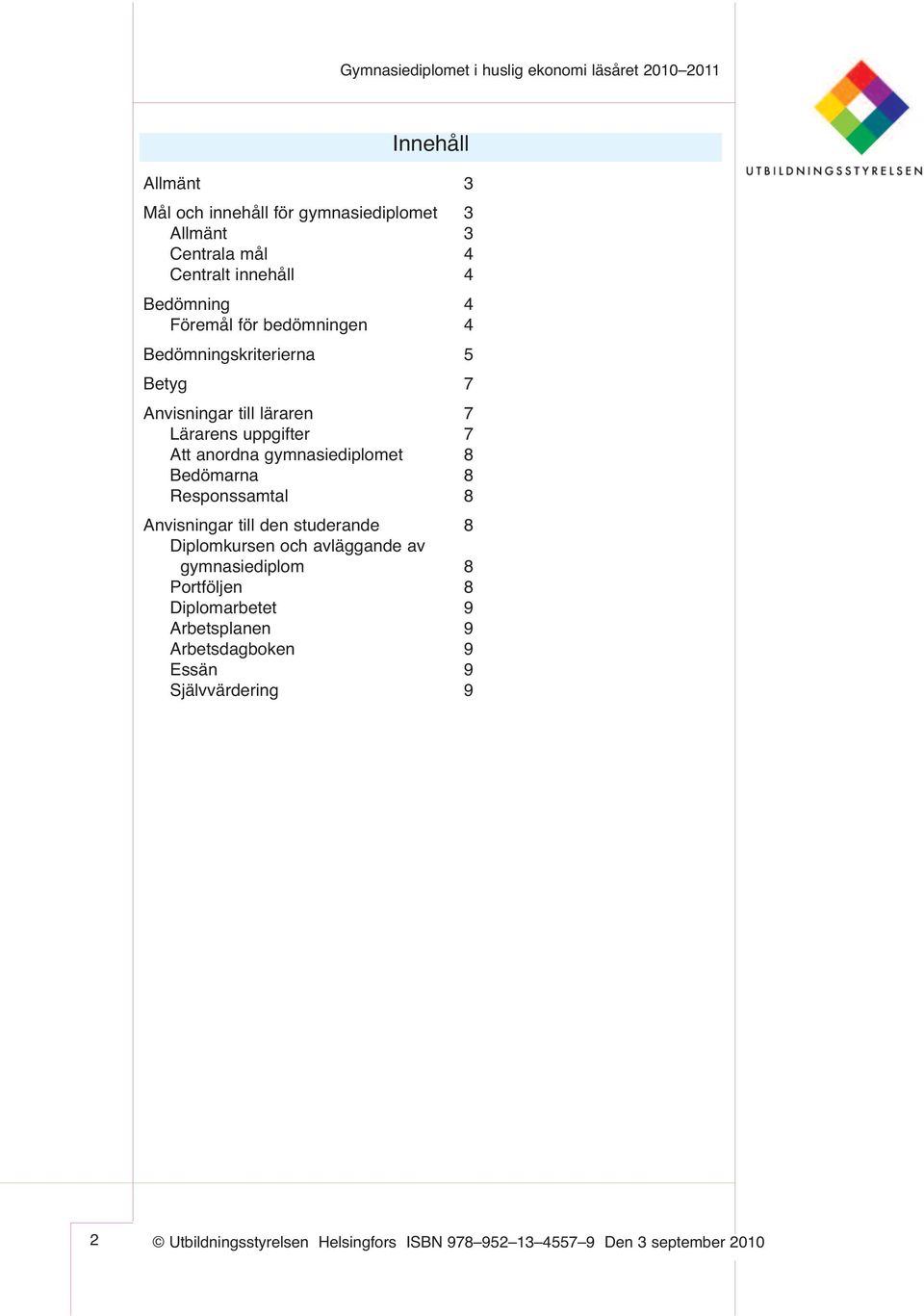 uppgifter 7 Att anordna gymnasiediplomet 8 Bedömarna 8 Responssamtal 8 Anvisningar till den studerande 8