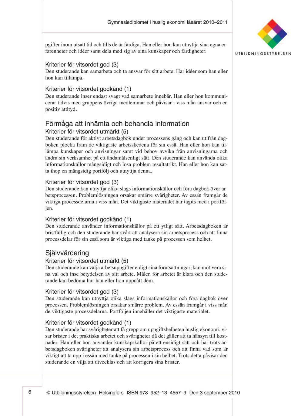 Kriterier för vitsordet godkänd (1) Den studerande inser endast svagt vad samarbete innebär.