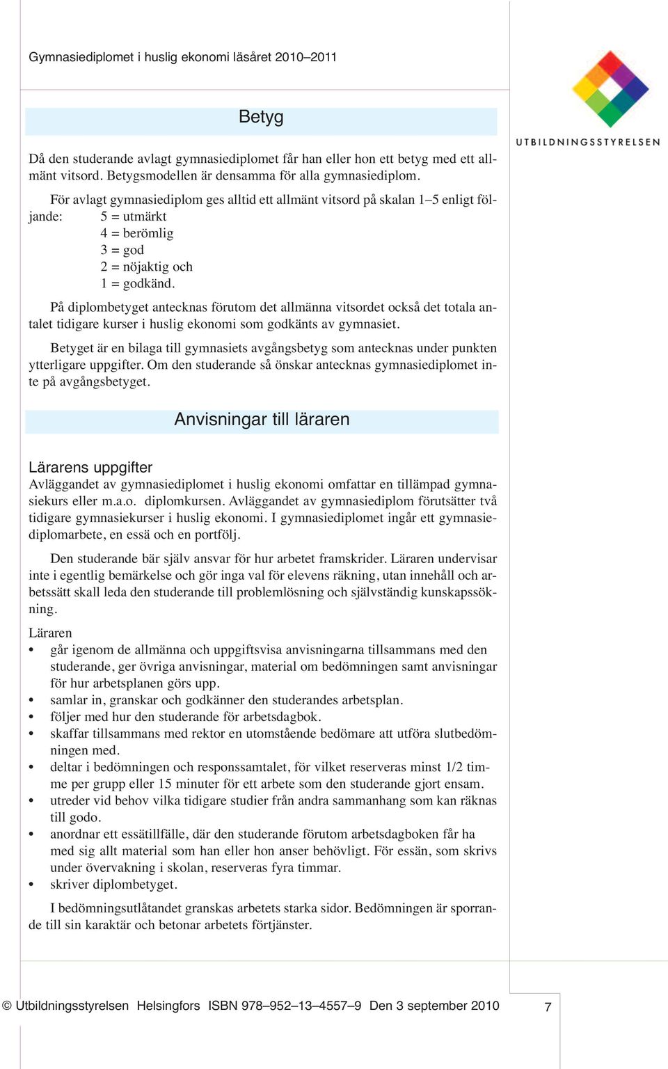 På diplombetyget antecknas förutom det allmänna vitsordet också det totala antalet tidigare kurser i huslig ekonomi som godkänts av gymnasiet.