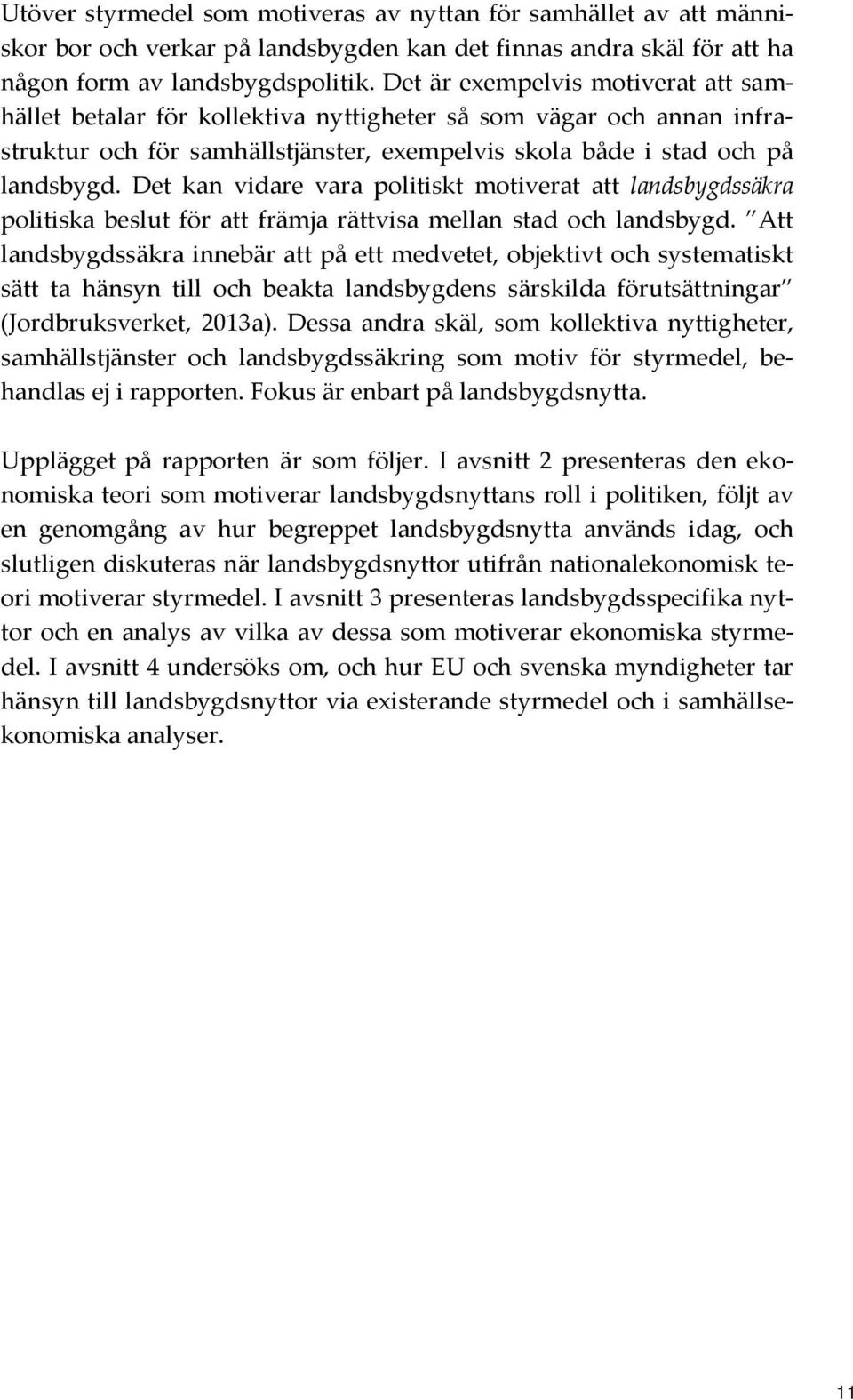 Det kan vidare vara politiskt motiverat att landsbygdssäkra politiska beslut för att främja rättvisa mellan stad och landsbygd.