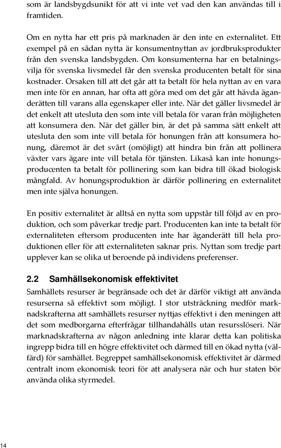 Om konsumenterna har en betalningsvilja för svenska livsmedel får den svenska producenten betalt för sina kostnader.