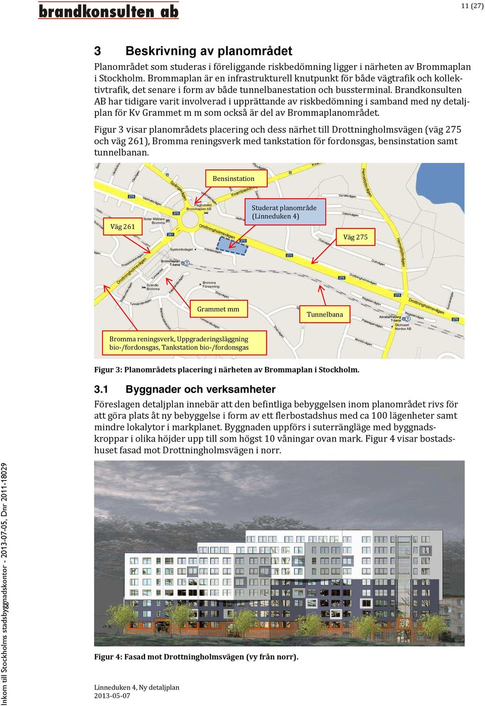 Brandkonsulten AB har tidigare varit involverad i upprättande av riskbedömning i samband med ny detaljplan för Kv Grammet m m som också är del av Brommaplanområdet.