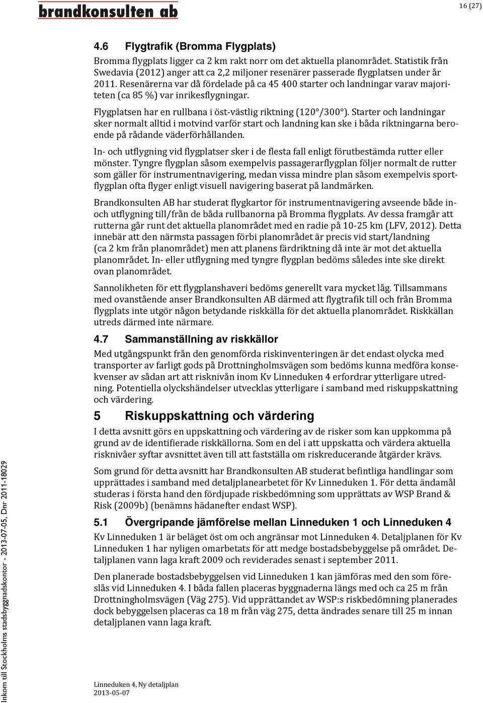 Resenärerna var då fördelade på ca 45 400 starter och landningar varav majoriteten (ca 85 %) var inrikesflygningar. Flygplatsen har en rullbana i öst-västlig riktning (120 /300 ).