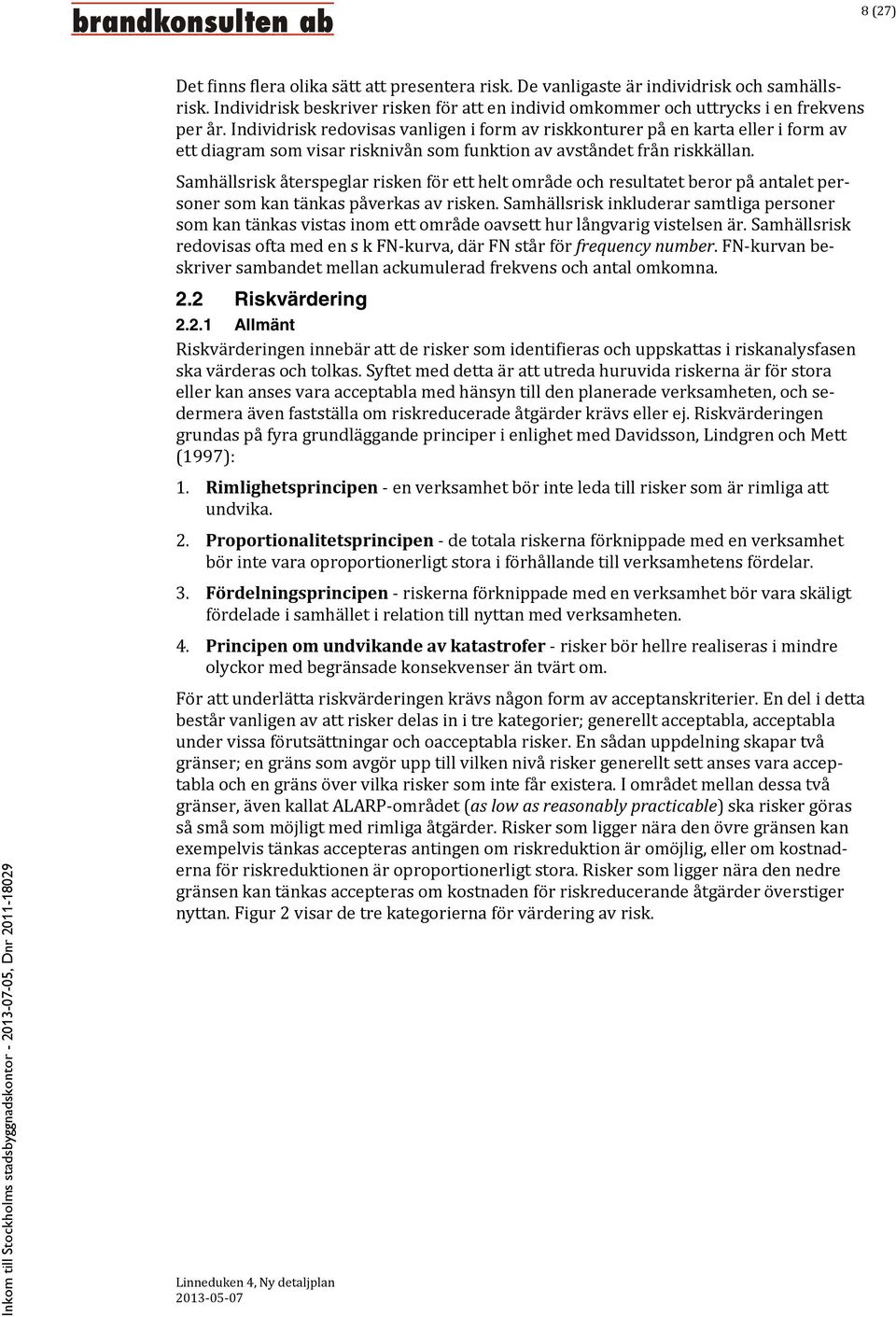 Samhällsrisk återspeglar risken för ett helt område och resultatet beror på antalet personer som kan tänkas påverkas av risken.