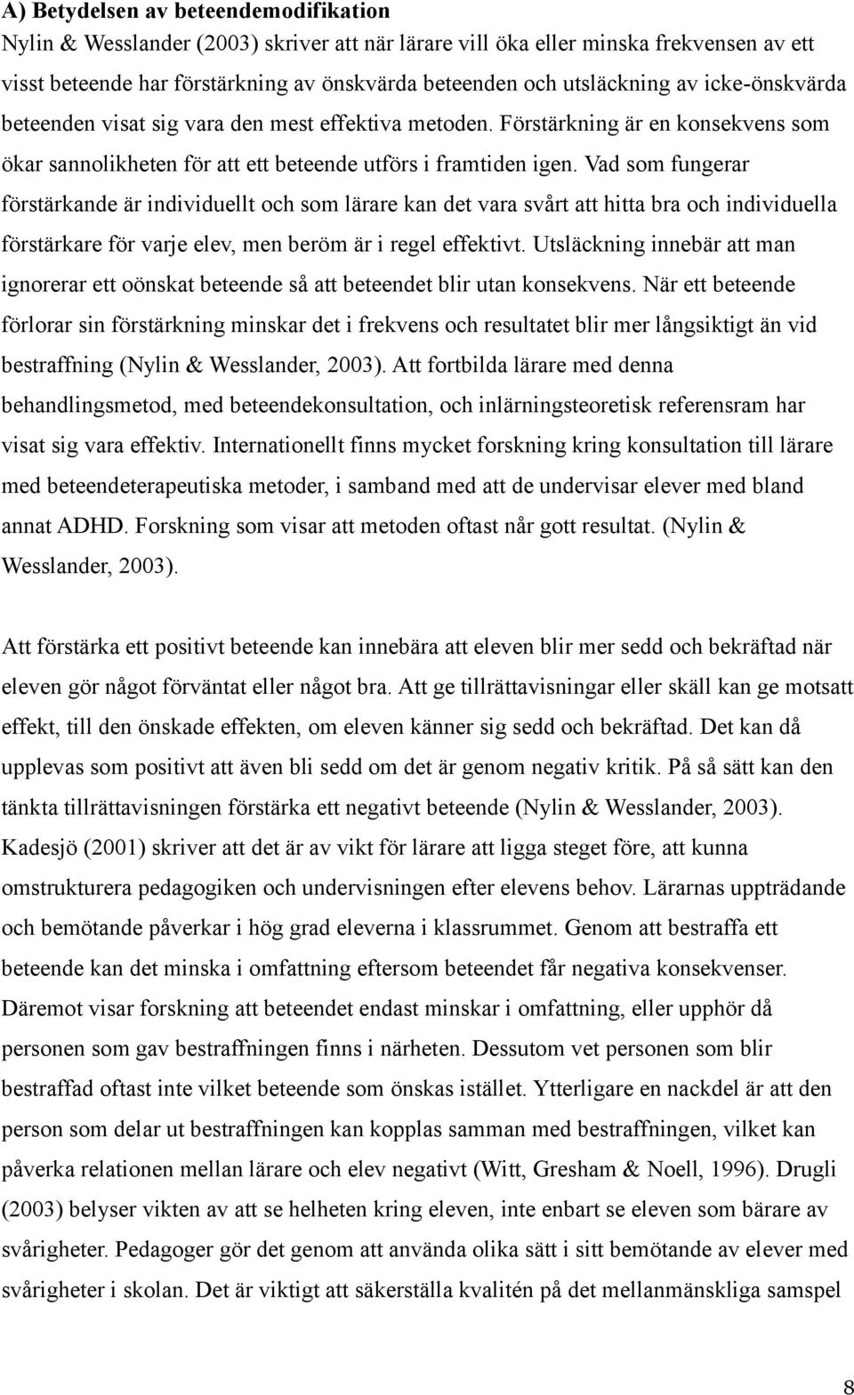 Vad som fungerar förstärkande är individuellt och som lärare kan det vara svårt att hitta bra och individuella förstärkare för varje elev, men beröm är i regel effektivt.