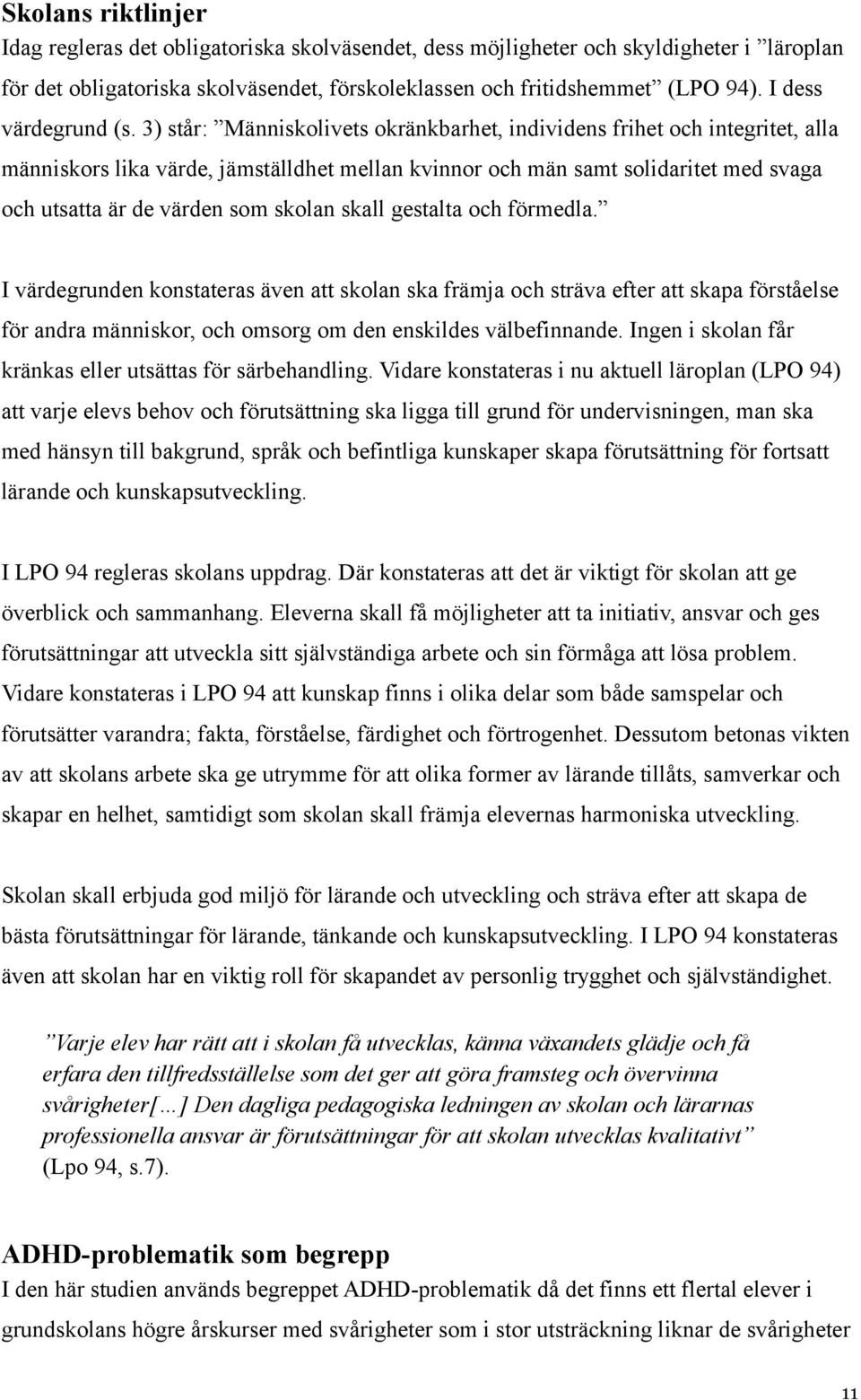 3) står: Människolivets okränkbarhet, individens frihet och integritet, alla människors lika värde, jämställdhet mellan kvinnor och män samt solidaritet med svaga och utsatta är de värden som skolan