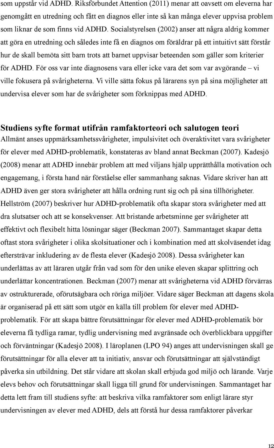 Socialstyrelsen (2002) anser att några aldrig kommer att göra en utredning och således inte få en diagnos om föräldrar på ett intuitivt sätt förstår hur de skall bemöta sitt barn trots att barnet