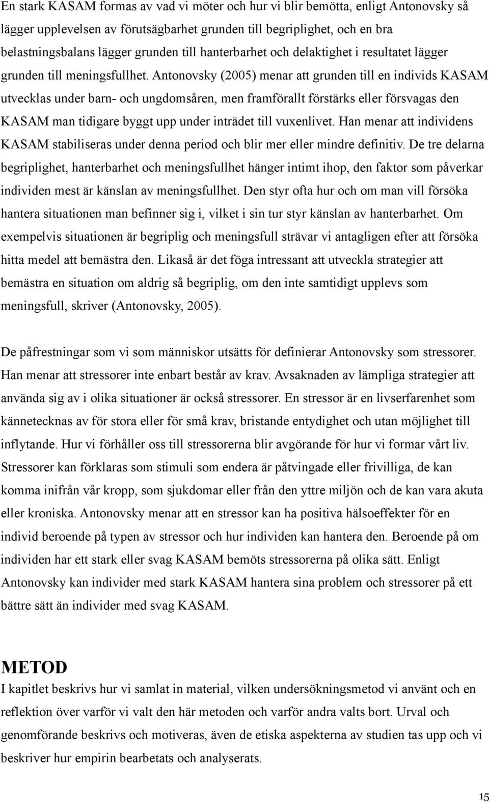 Antonovsky (2005) menar att grunden till en individs KASAM utvecklas under barn- och ungdomsåren, men framförallt förstärks eller försvagas den KASAM man tidigare byggt upp under inträdet till