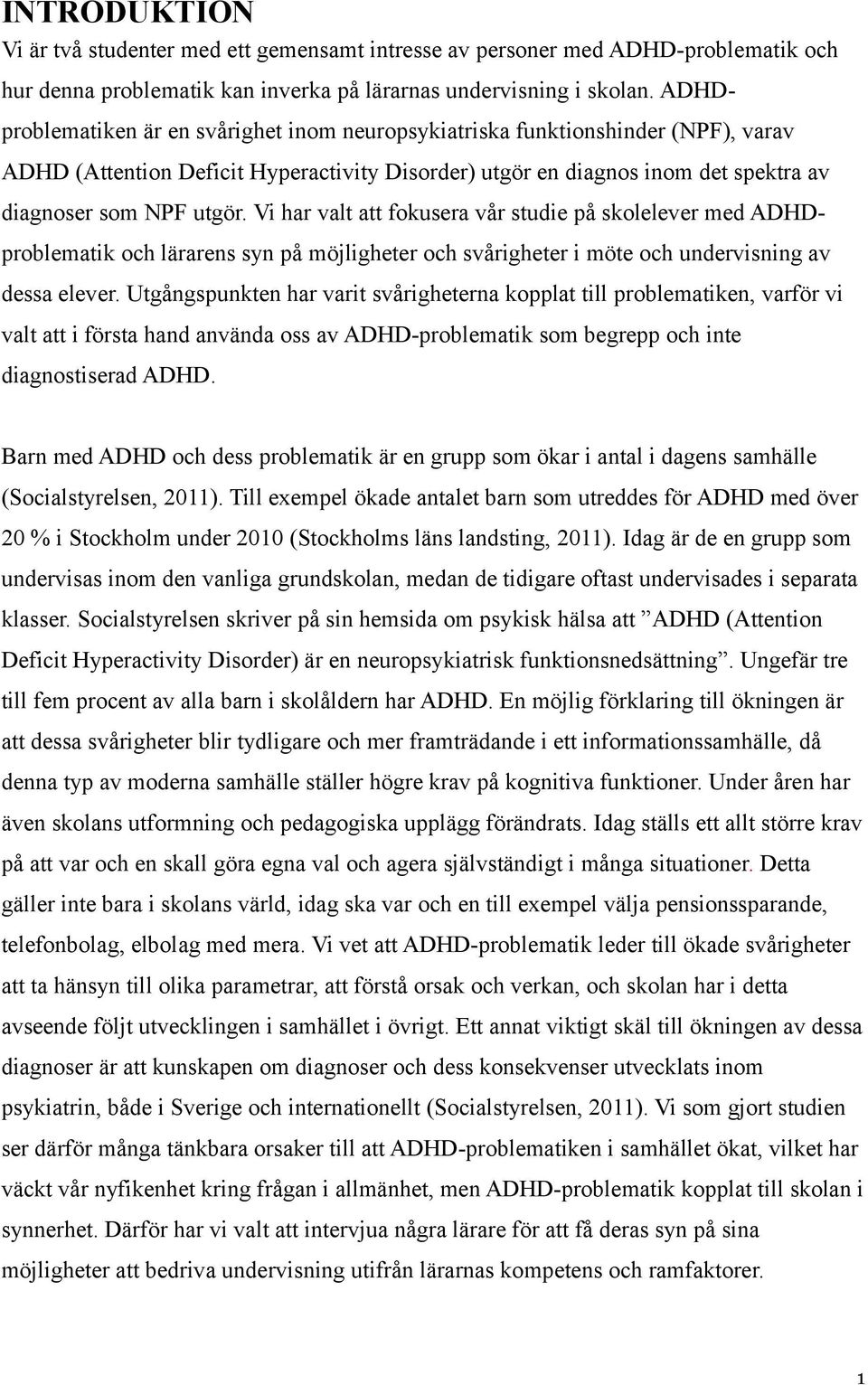 Vi har valt att fokusera vår studie på skolelever med ADHDproblematik och lärarens syn på möjligheter och svårigheter i möte och undervisning av dessa elever.