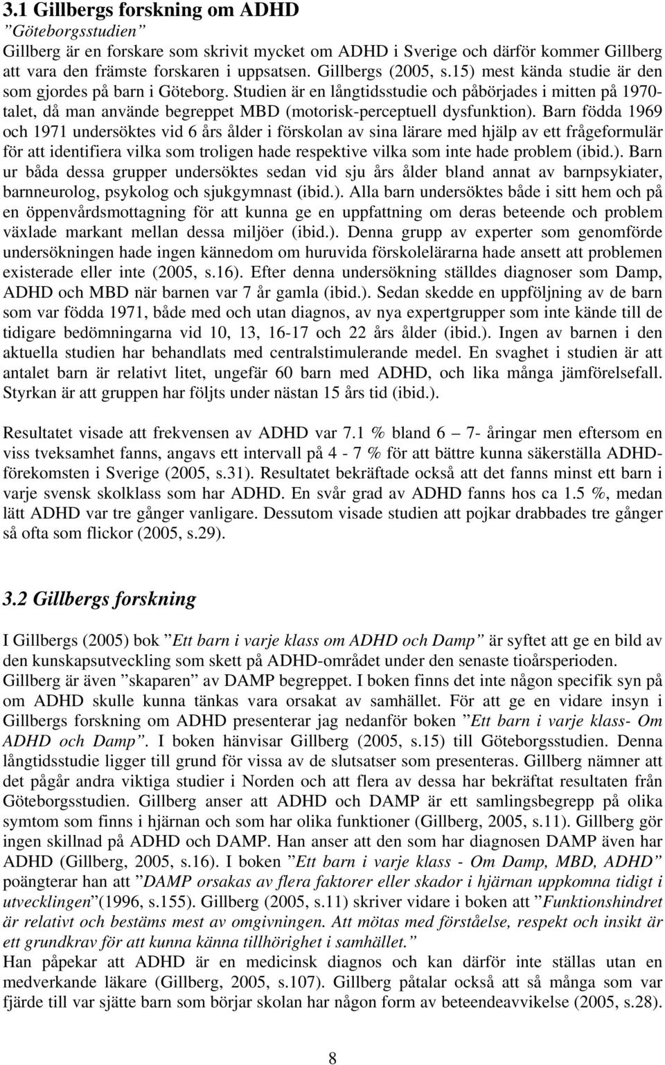 Barn födda 1969 och 1971 undersöktes vid 6 års ålder i förskolan av sina lärare med hjälp av ett frågeformulär för att identifiera vilka som troligen hade respektive vilka som inte hade problem (ibid.