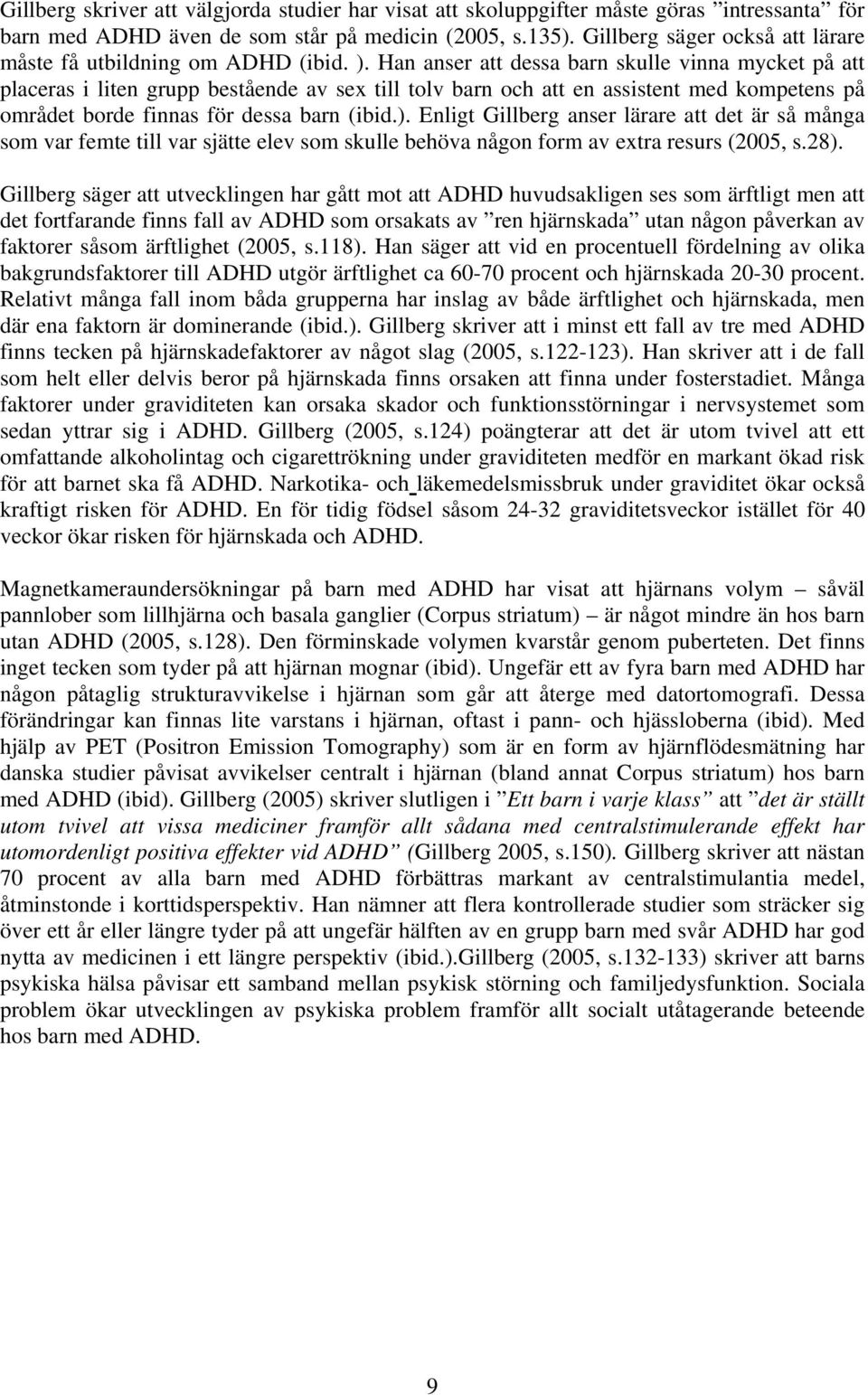 Han anser att dessa barn skulle vinna mycket på att placeras i liten grupp bestående av sex till tolv barn och att en assistent med kompetens på området borde finnas för dessa barn (ibid.).