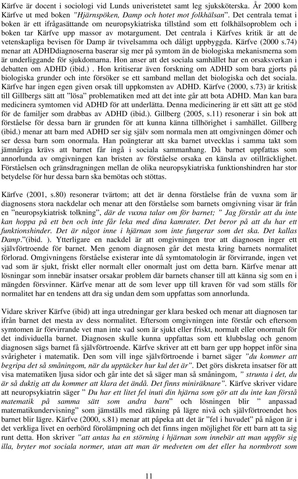 Det centrala i Kärfves kritik är att de vetenskapliga bevisen för Damp är tvivelsamma och dåligt uppbyggda. Kärfve (2000 s.