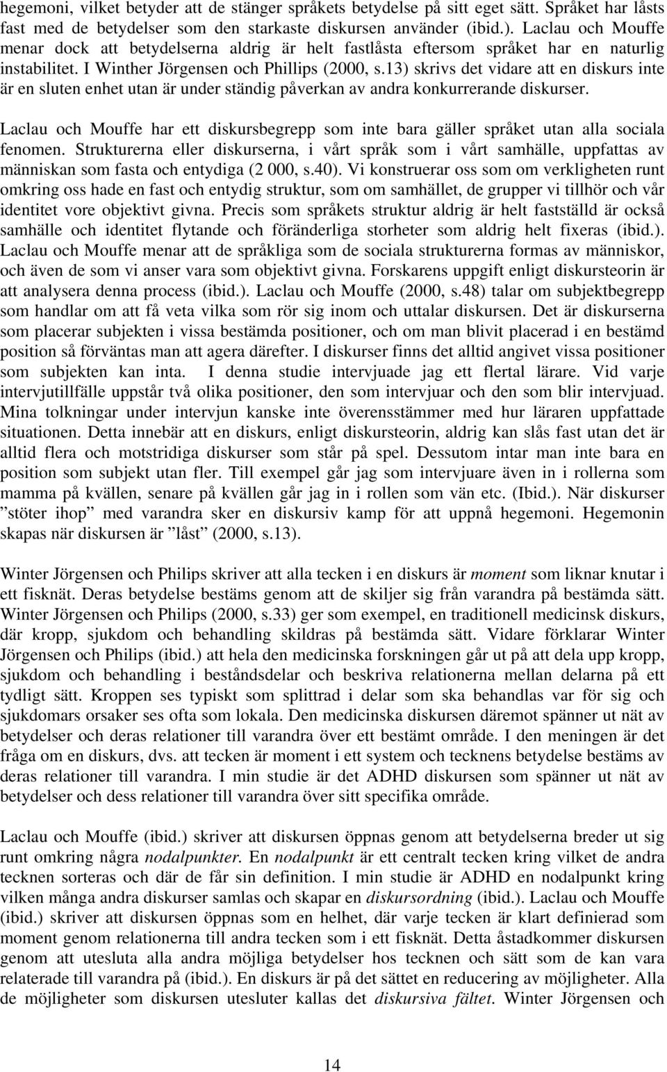 13) skrivs det vidare att en diskurs inte är en sluten enhet utan är under ständig påverkan av andra konkurrerande diskurser.