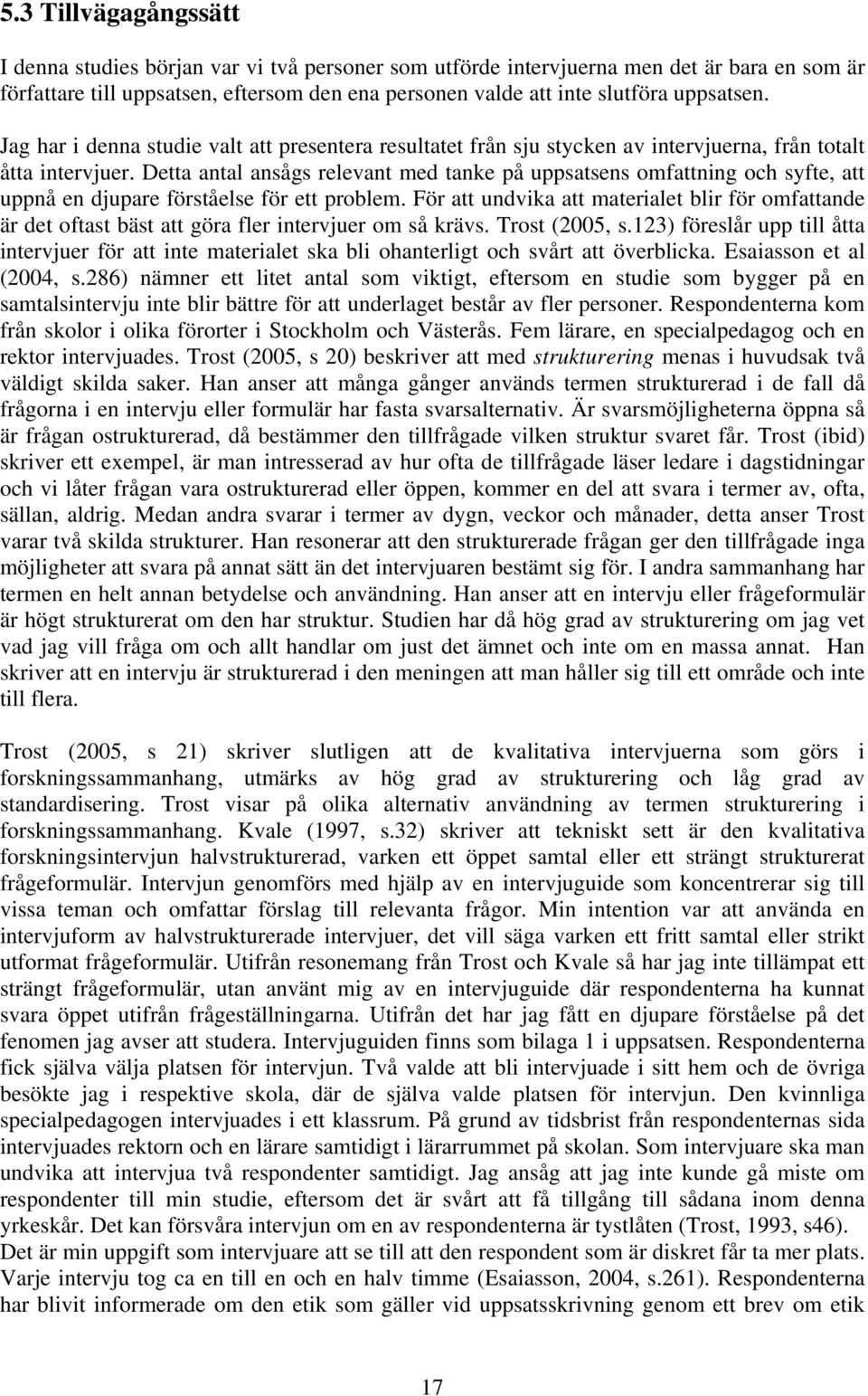 Detta antal ansågs relevant med tanke på uppsatsens omfattning och syfte, att uppnå en djupare förståelse för ett problem.