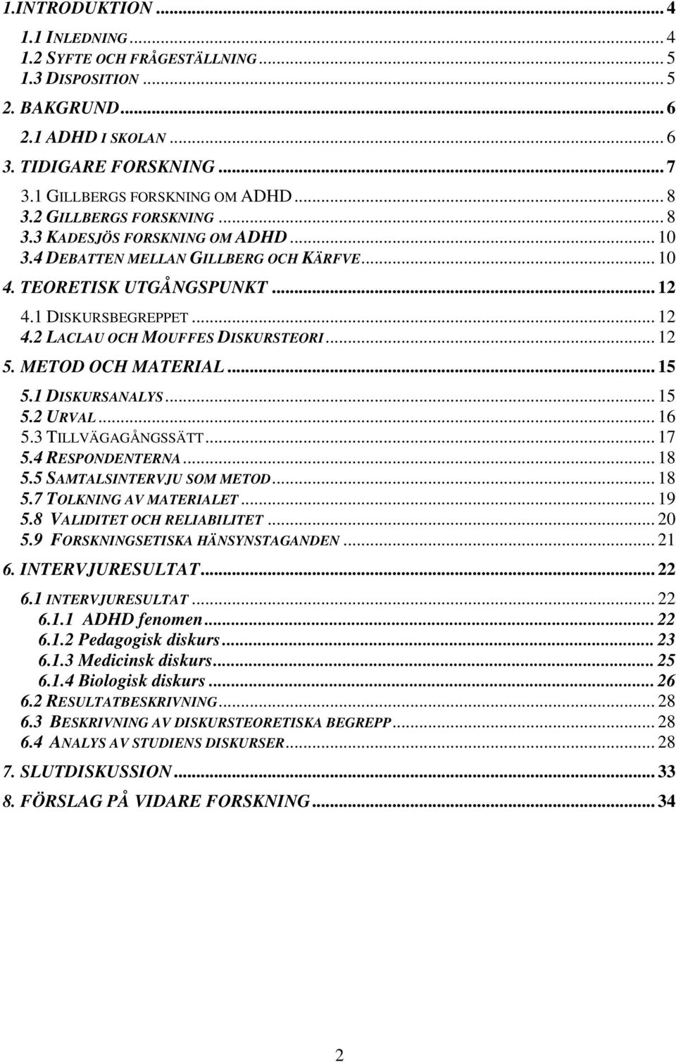 .. 12 5. METOD OCH MATERIAL... 15 5.1 DISKURSANALYS... 15 5.2 URVAL... 16 5.3 TILLVÄGAGÅNGSSÄTT... 17 5.4 RESPONDENTERNA... 18 5.5 SAMTALSINTERVJU SOM METOD... 18 5.7 TOLKNING AV MATERIALET... 19 5.