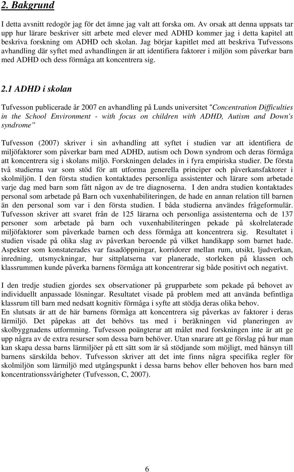 Jag börjar kapitlet med att beskriva Tufvessons avhandling där syftet med avhandlingen är att identifiera faktorer i miljön som påverkar barn med ADHD och dess förmåga att koncentrera sig. 2.