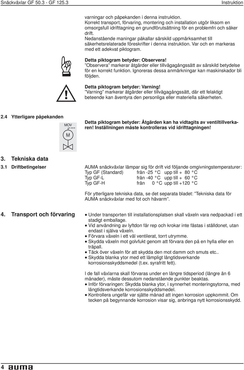 Nedanstående maningar påkallar särskild uppmärksamhet till säkerhetsrelaterade föreskrifter i denna instruktion. Var och en markeras med ett adekvat piktogram. Detta piktogram betyder: Observera!