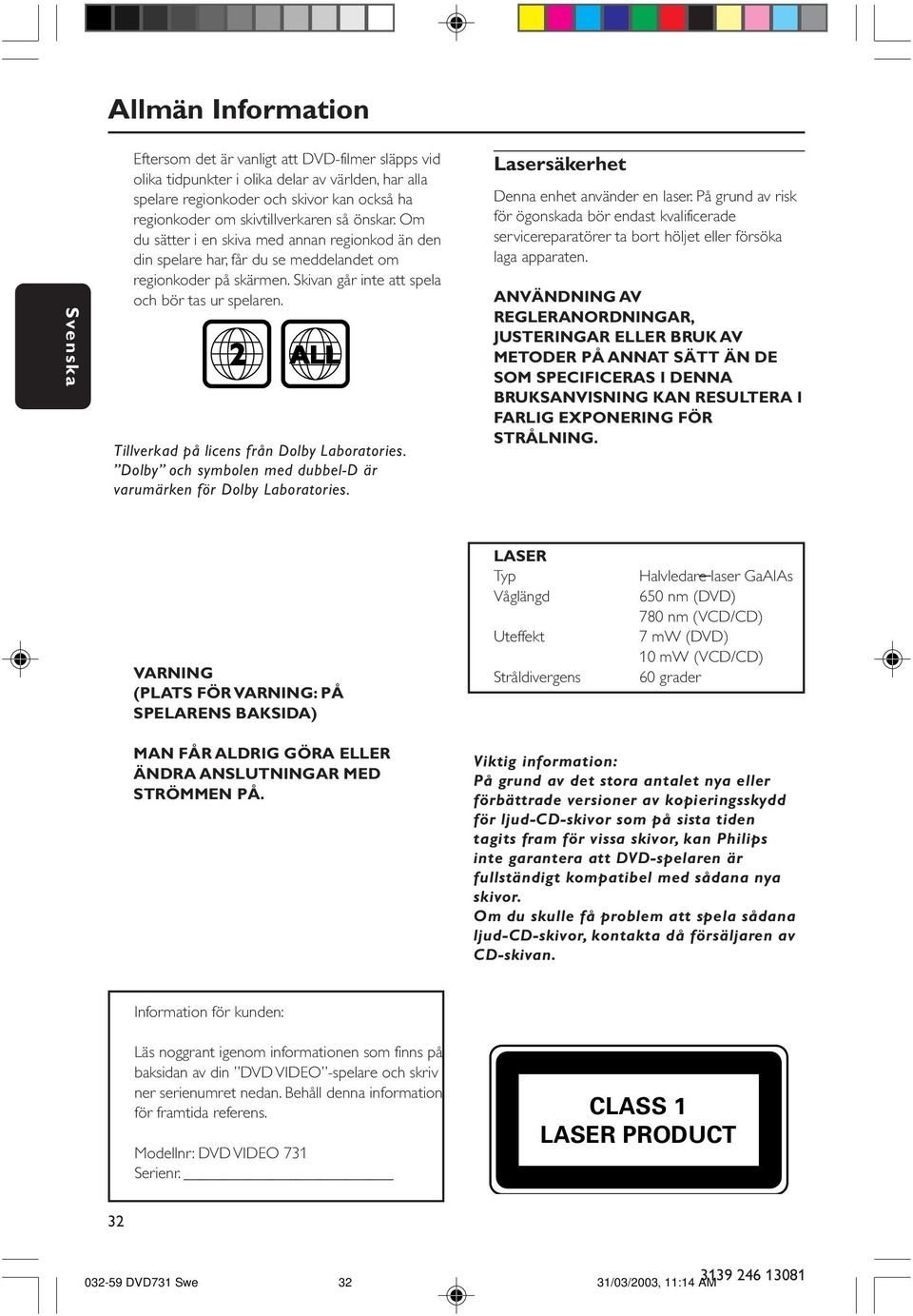 2 ALL Tillverkad på licens från Dolby Laboratories. Dolby och symbolen med dubbel-d är varumärken för Dolby Laboratories. Lasersäkerhet Denna enhet använder en laser.