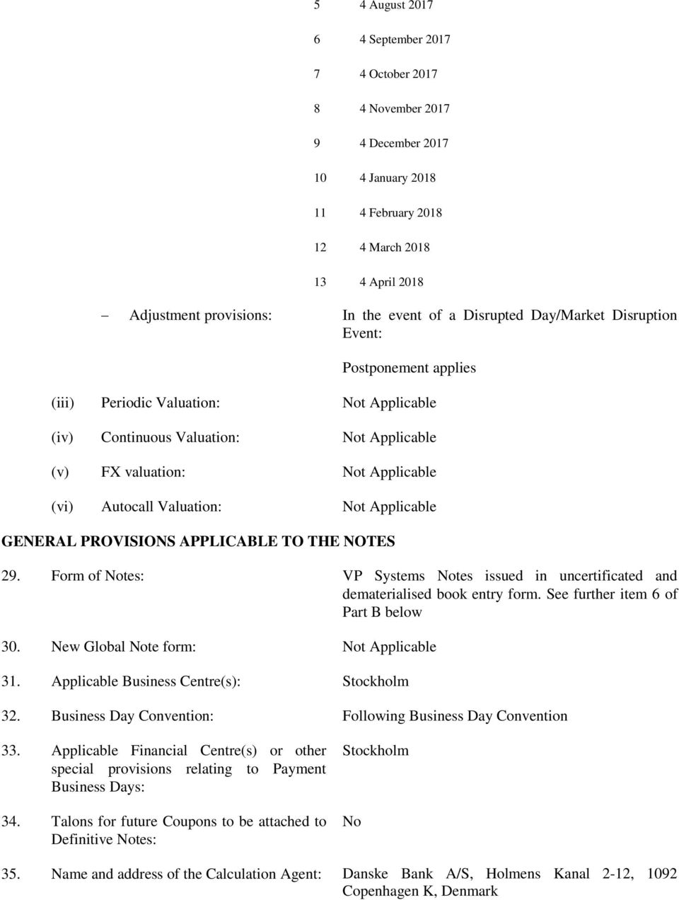 Valuation: Not Applicable GENERAL PROVISIONS APPLICABLE TO THE NOTES 29. Form of Notes: VP Systems Notes issued in uncertificated and dematerialised book entry form.