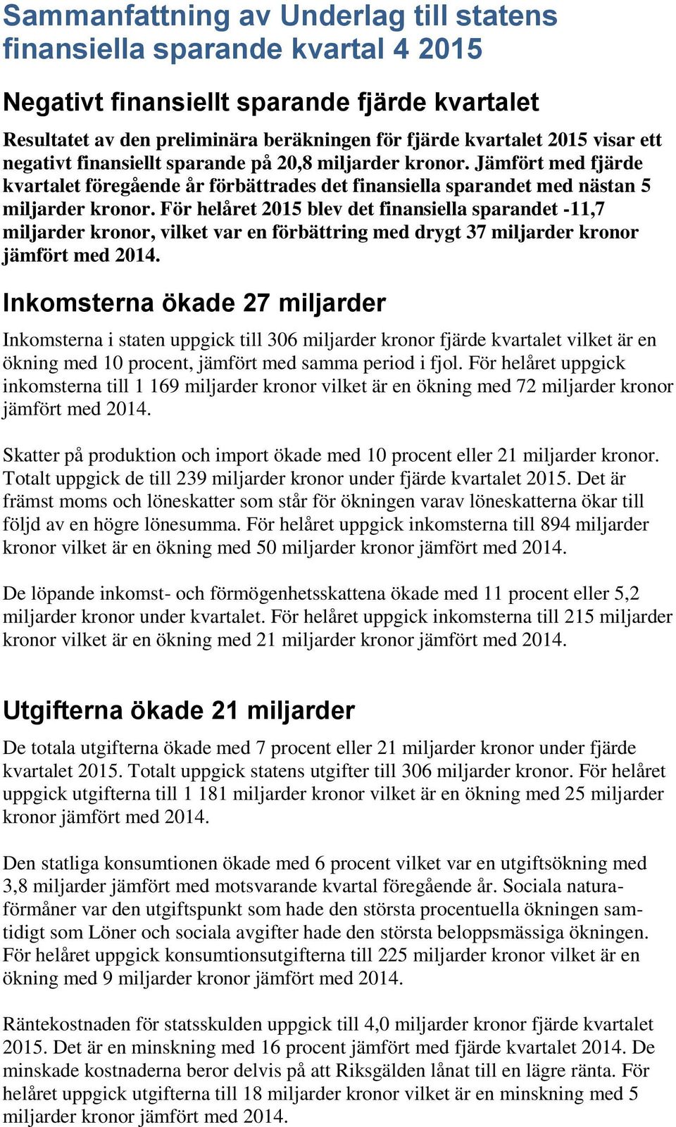 För helåret 2015 blev det finansiella sparandet -11,7 miljarder kronor, vilket var en förbättring med drygt 37 miljarder kronor jämfört med 2014.