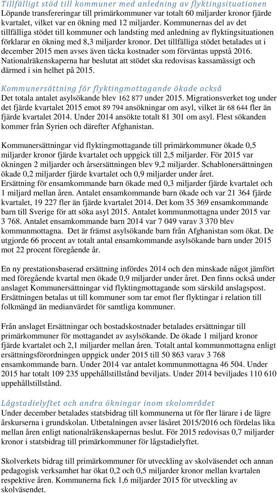 Det tillfälliga stödet betalades ut i december 2015 men avses även täcka kostnader som förväntas uppstå 2016.