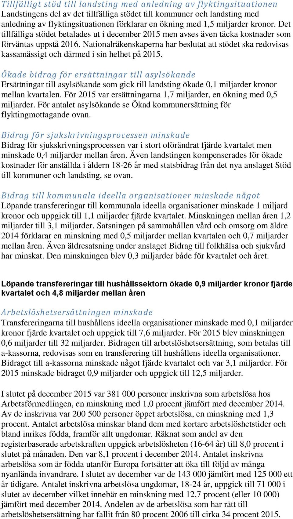 Nationalräkenskaperna har beslutat att stödet ska redovisas kassamässigt och därmed i sin helhet på 2015.