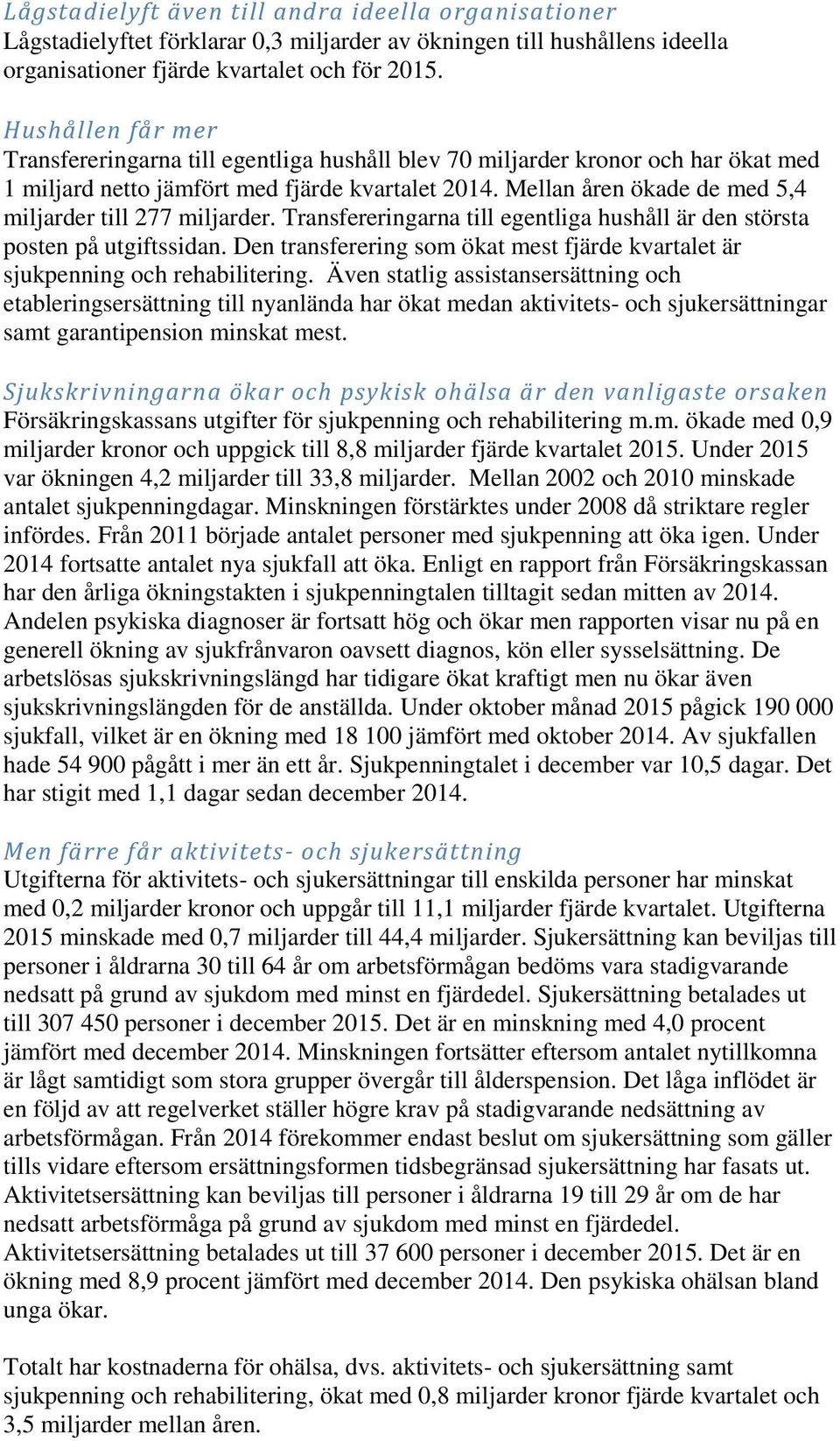 Mellan åren ökade de med 5,4 miljarder till 277 miljarder. Transfereringarna till egentliga hushåll är den största posten på utgiftssidan.