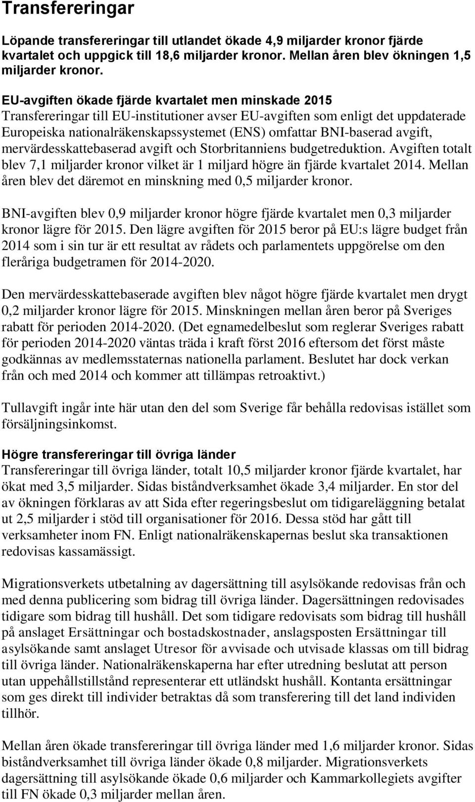 BNI-baserad avgift, mervärdesskattebaserad avgift och Storbritanniens budgetreduktion. Avgiften totalt blev 7,1 miljarder kronor vilket är 1 miljard högre än fjärde kvartalet 2014.