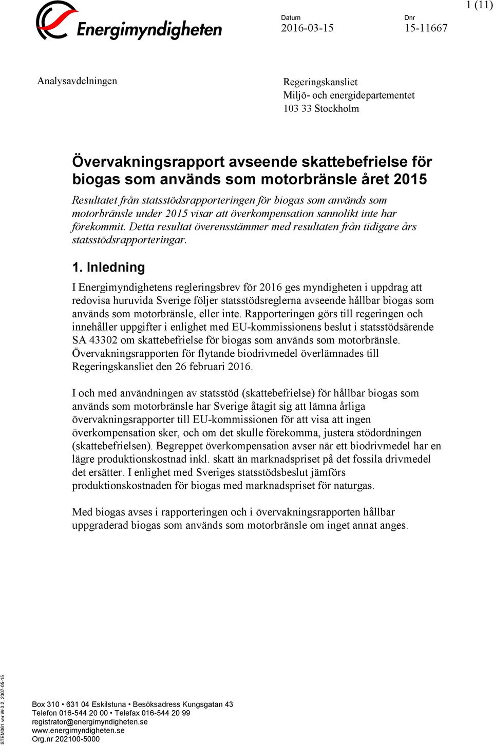 motorbränsle året 2015 Resultatet från statsstödsrapporteringen för biogas som används som motorbränsle under 2015 visar att överkompensation sannolikt inte har förekommit.