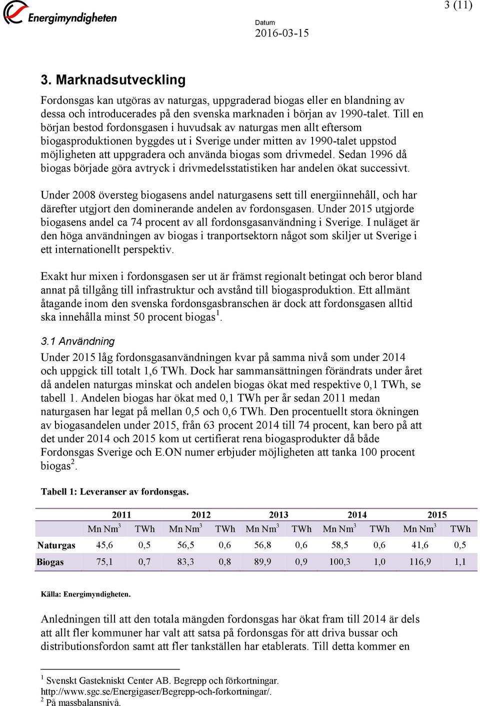 som drivmedel. Sedan 1996 då biogas började göra avtryck i drivmedelsstatistiken har andelen ökat successivt.