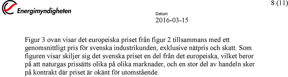 Som figuren visar skiljer sig det svenska priset en del från det europeiska, vilket beror på