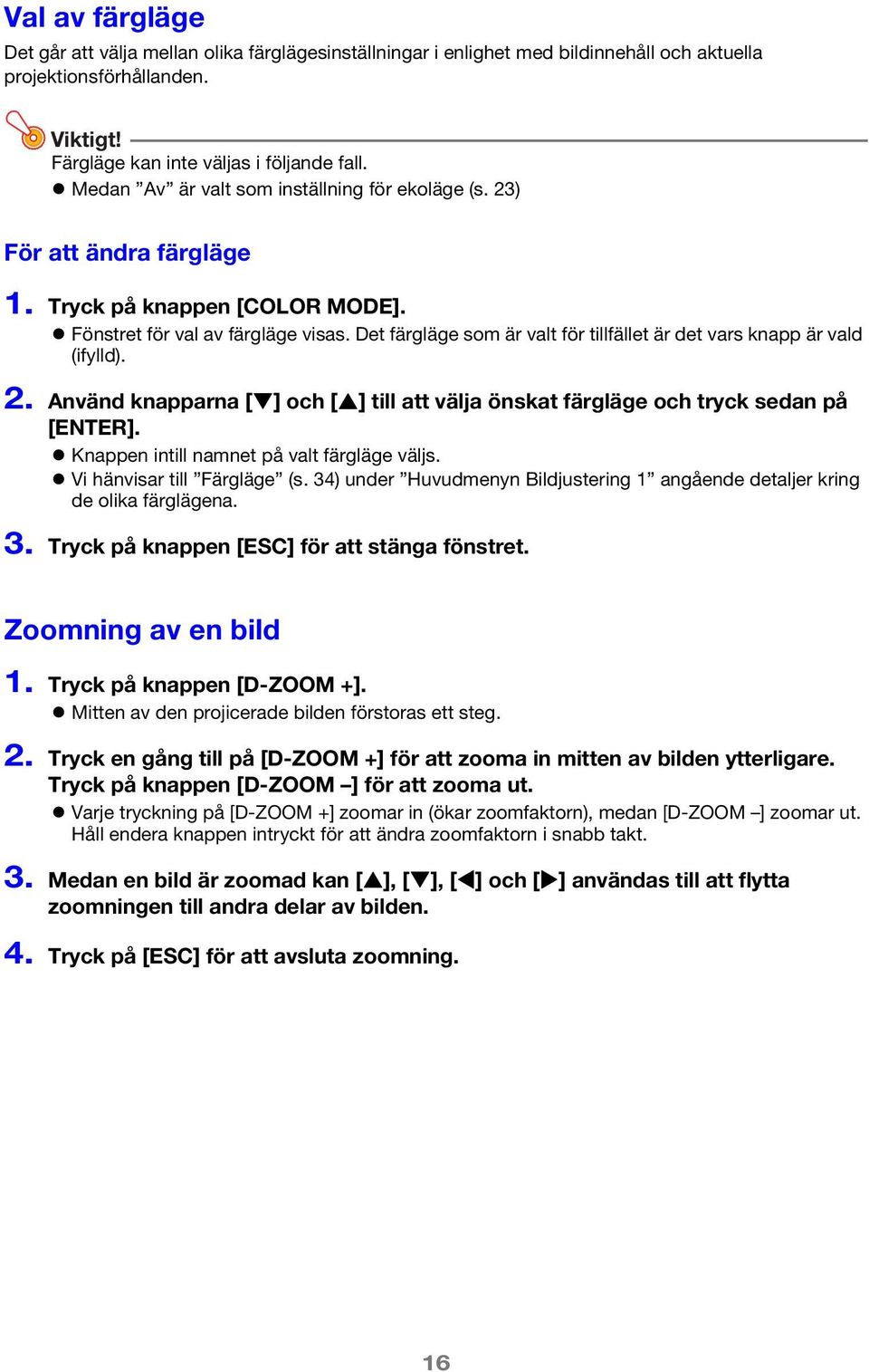 Det färgläge som är valt för tillfället är det vars knapp är vald (ifylld). 2. Använd knapparna [ ] och [ ] till att välja önskat färgläge och tryck sedan på [ENTER].